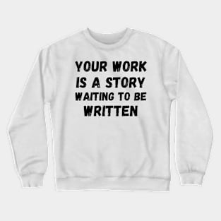 Your work is a story waiting to be written Crewneck Sweatshirt